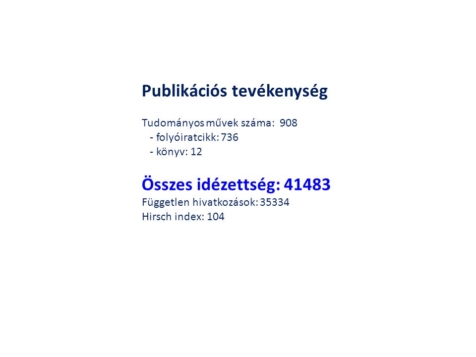 Publikációs tevékenység Tudományos művek száma: folyóiratcikk: könyv: 12 Összes idézettség: Független hivatkozások: Hirsch index: 104