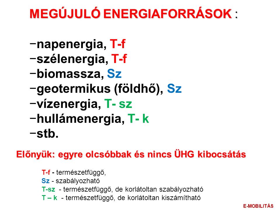 MEGÚJULÓ ENERGIAFORRÁSOK : −napenergia, T-f −szélenergia, T-f −biomassza, Sz −geotermikus (földhő), Sz −vízenergia, T- sz −hullámenergia, T- k −stb.