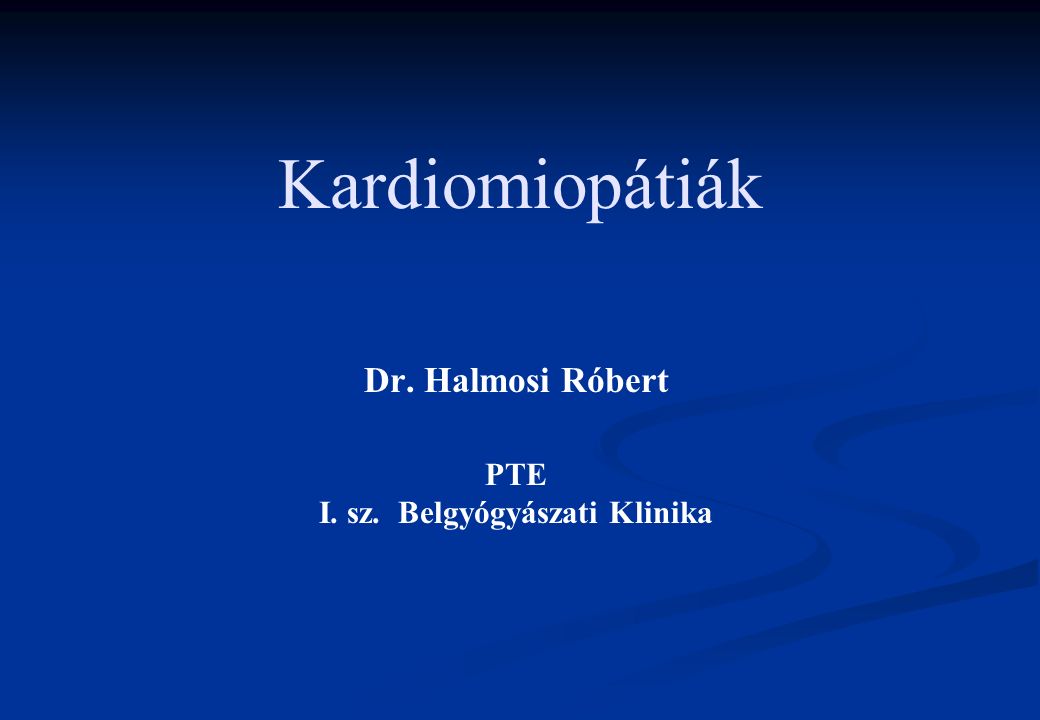 Kardiomiopátiák Dr. Halmosi Róbert PTE I. sz. Belgyógyászati Klinika