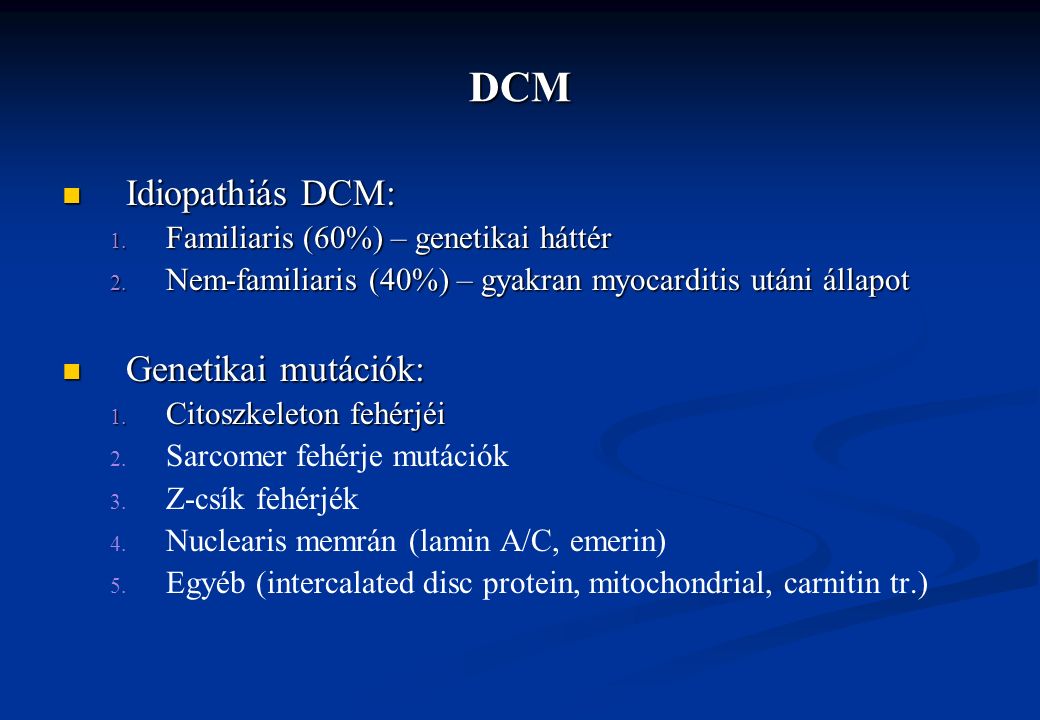 DCM Idiopathiás DCM: Idiopathiás DCM: 1. Familiaris (60%) – genetikai háttér 2.