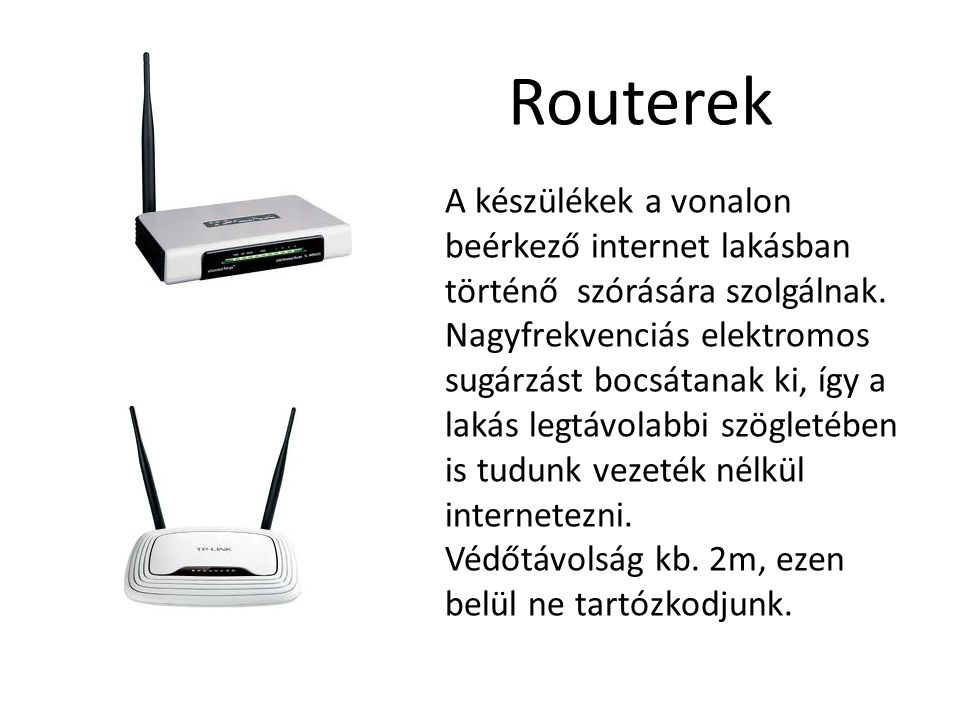Routerek A készülékek a vonalon beérkező internet lakásban történő szórására szolgálnak.