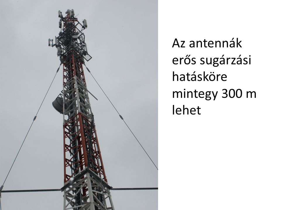 Az antennák erős sugárzási hatásköre mintegy 300 m lehet
