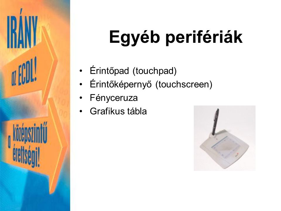 Érintőpad (touchpad) Érintőképernyő (touchscreen) Fényceruza Grafikus tábla Egyéb perifériák