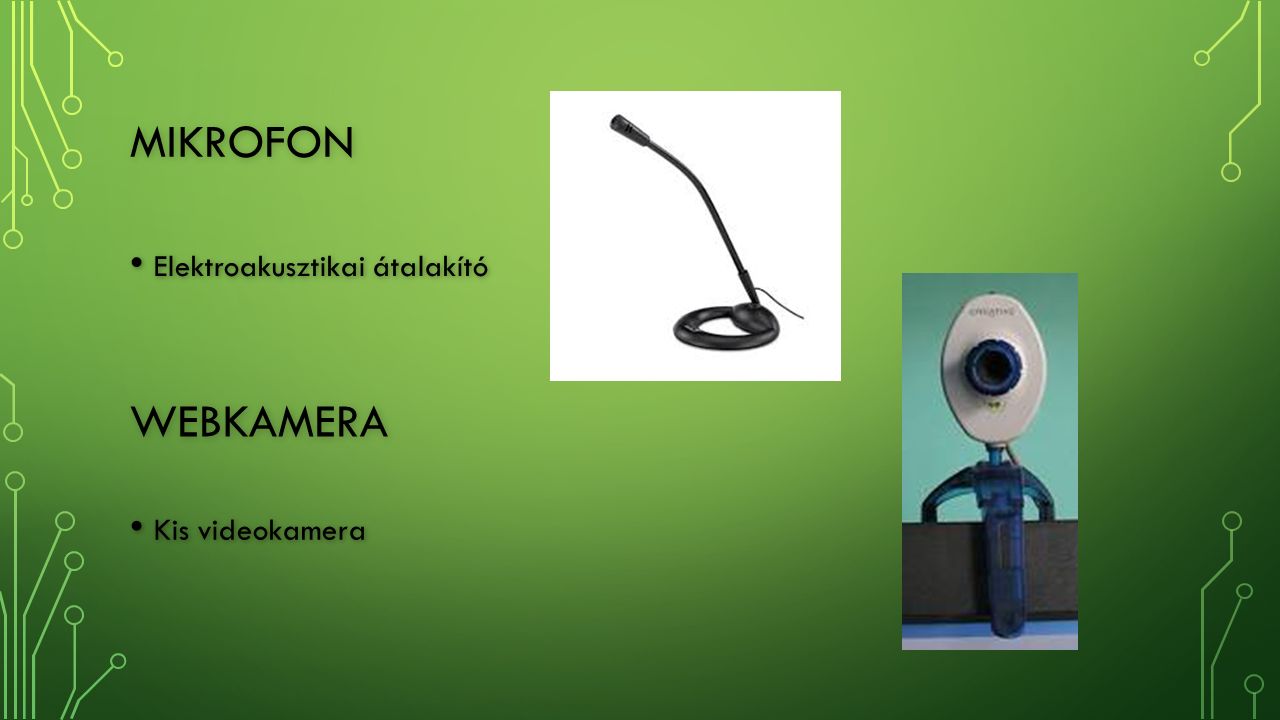 MIKROFON Elektroakusztikai átalakító Elektroakusztikai átalakító WEBKAMERA Kis videokamera Kis videokamera