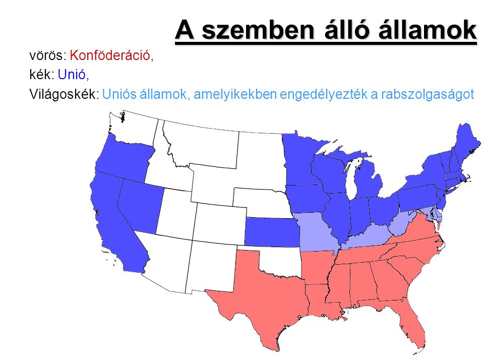 A szemben álló államok A szemben álló államok vörös: Konföderáció, kék: Unió, Világoskék: Uniós államok, amelyikekben engedélyezték a rabszolgaságot