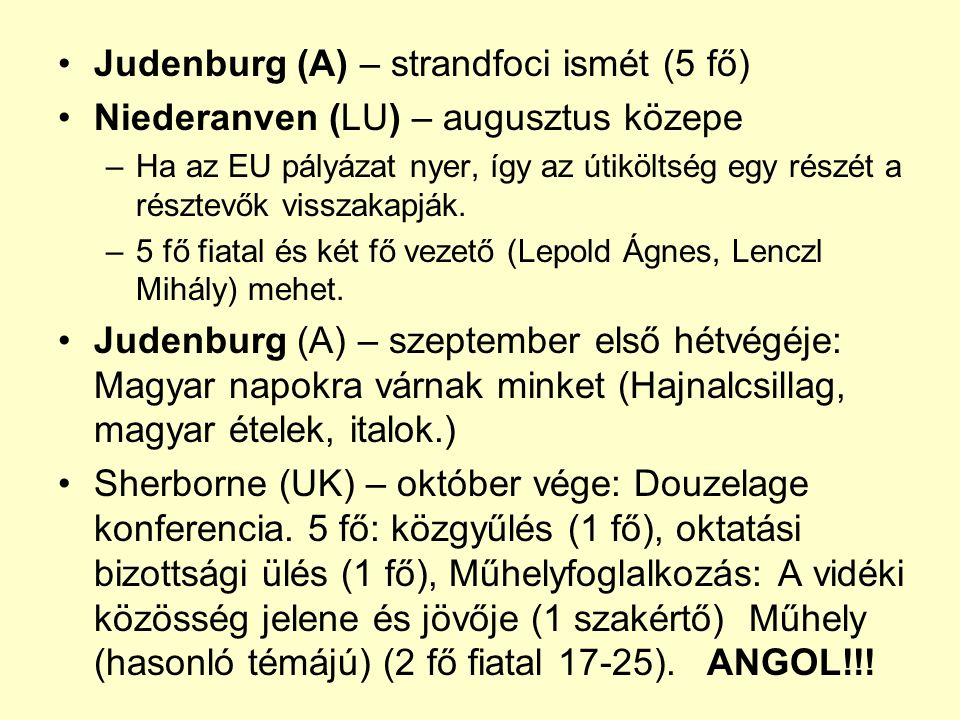 Judenburg (A) – strandfoci ismét (5 fő) Niederanven (LU) – augusztus közepe –Ha az EU pályázat nyer, így az útiköltség egy részét a résztevők visszakapják.