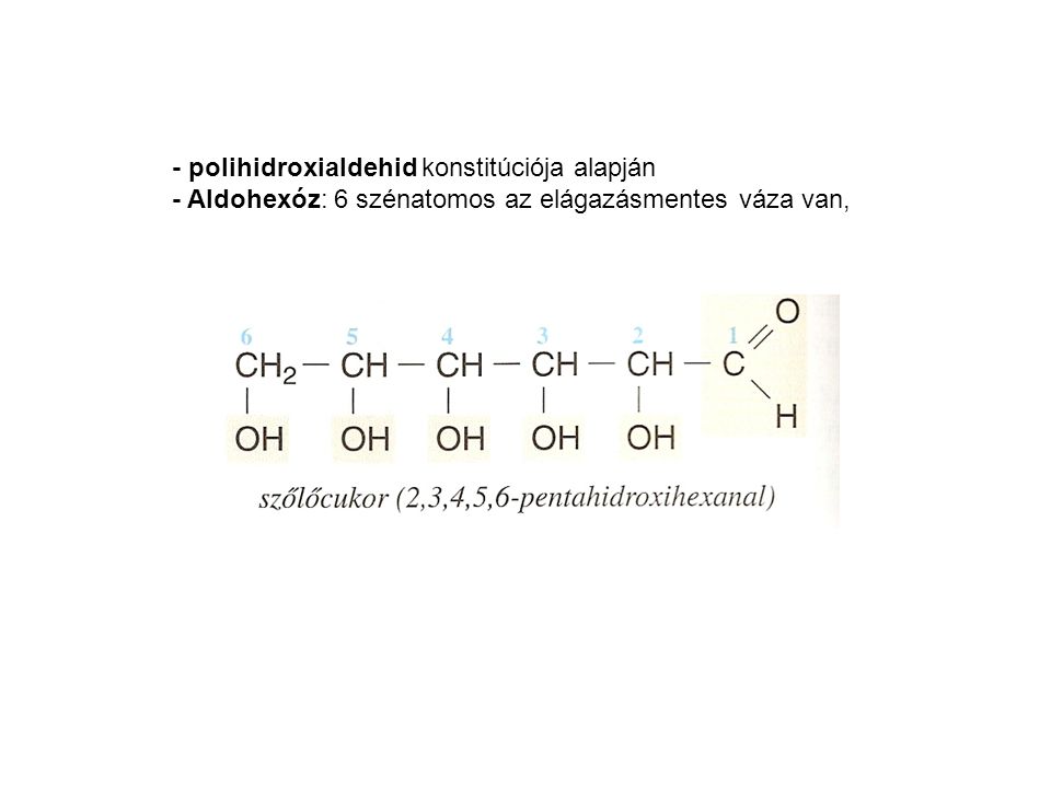 - polihidroxialdehid konstitúciója alapján - Aldohexóz: 6 szénatomos az elágazásmentes váza van,