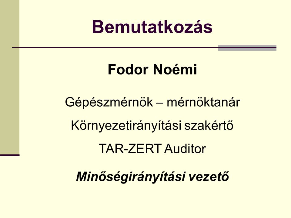 Bemutatkozás Fodor Noémi Gépészmérnök – mérnöktanár Környezetirányítási szakértő TAR-ZERT Auditor Minőségirányítási vezető