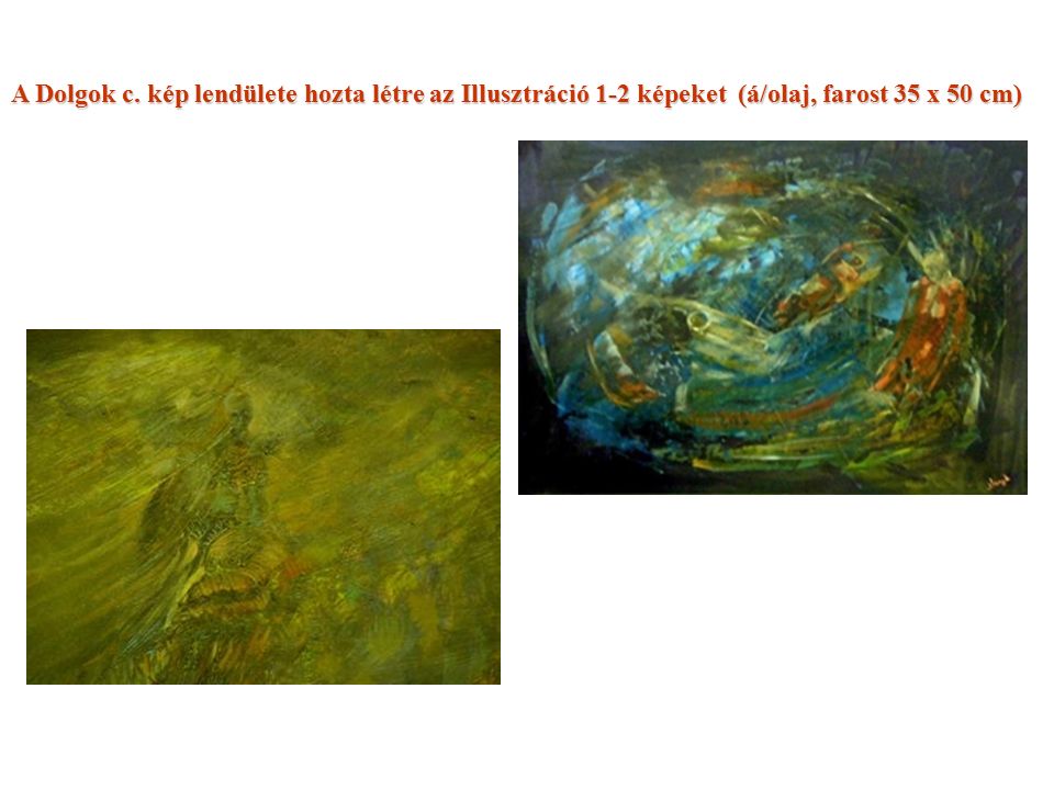 Két, már korábban bemutatott kép részletei: - A dolgok (olaj, farost 70x50 cm) - Hommage ‘a Gulácsy (olaj, farost 70x50 cm) A két évvel ezelőtti művésztelepen készültek Alsómocsoládon