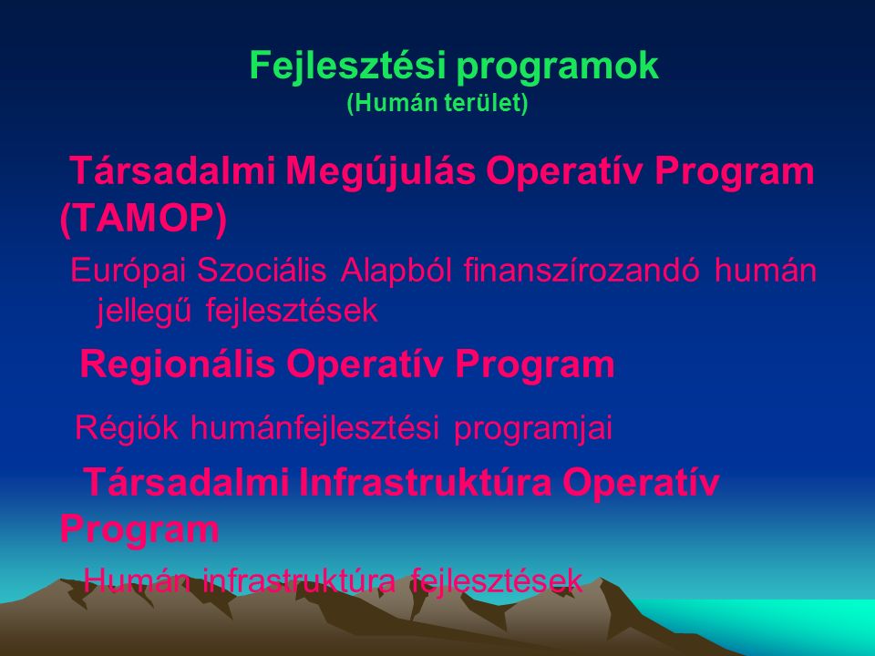 Társadalmi Megújulás Operatív Program (TAMOP) Európai Szociális Alapból finanszírozandó humán jellegű fejlesztések Regionális Operatív Program Régiók humánfejlesztési programjai Társadalmi Infrastruktúra Operatív Program Humán infrastruktúra fejlesztések Fejlesztési programok (Humán terület)