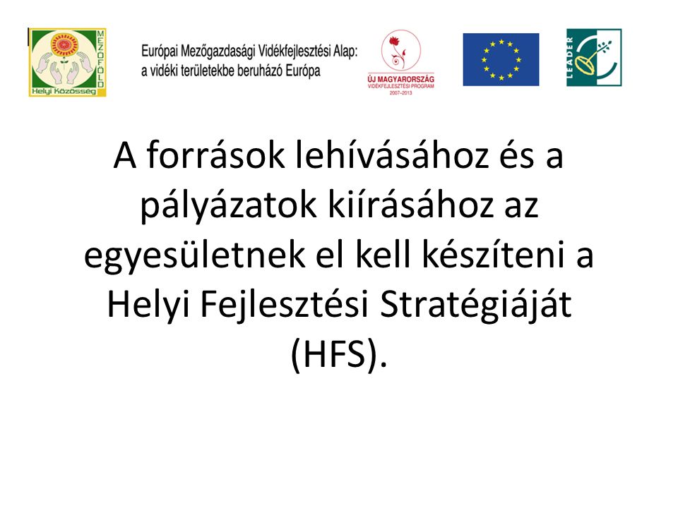 A források lehívásához és a pályázatok kiírásához az egyesületnek el kell készíteni a Helyi Fejlesztési Stratégiáját (HFS).