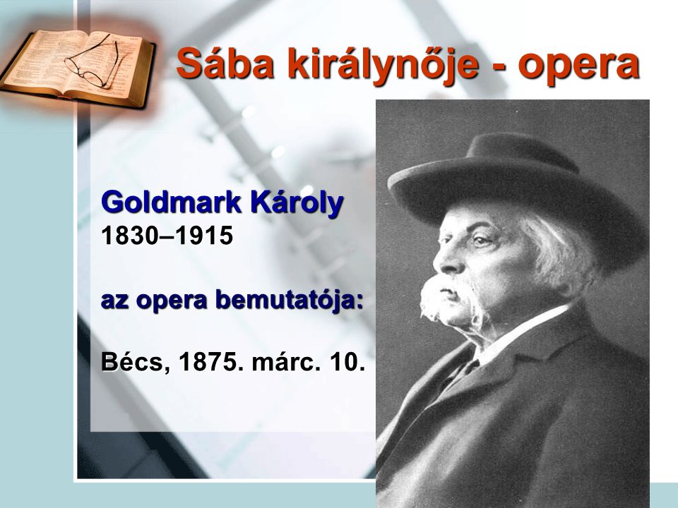 Goldmark Károly 1830–1915 az opera bemutatója: Bécs, márc. 10. Sába királynője - opera