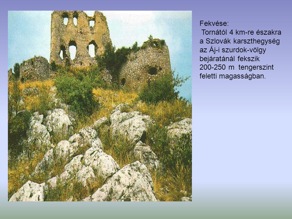 Fekvése: Tornától 4 km-re északra a Szlovák karszthegység az Áj-i szurdok-völgy bejáratánál fekszik m tengerszint feletti magasságban.