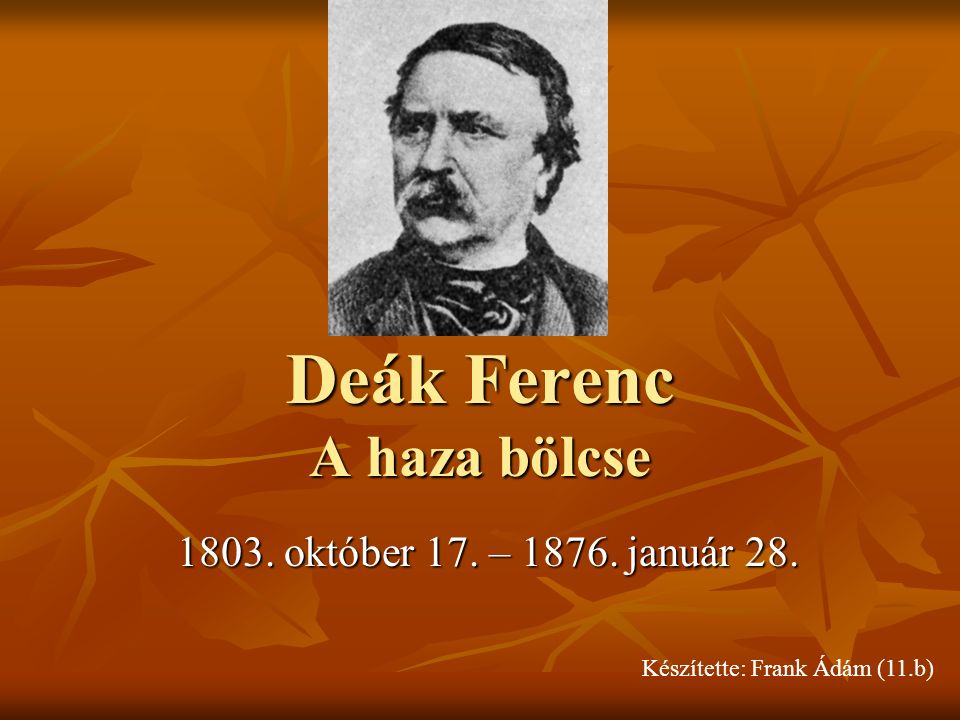 Deák Ferenc A haza bölcse október 17. – január 28. Készítette: Frank Ádám (11.b)