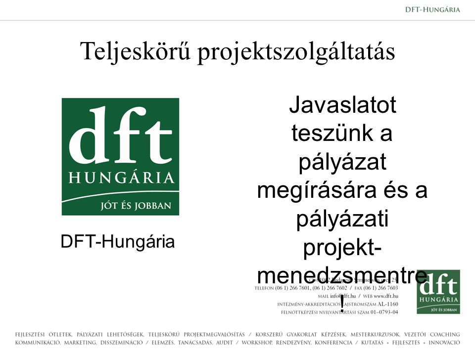 Teljeskörű projektszolgáltatás DFT-Hungária Javaslatot teszünk a pályázat megírására és a pályázati projekt- menedzsmentre !