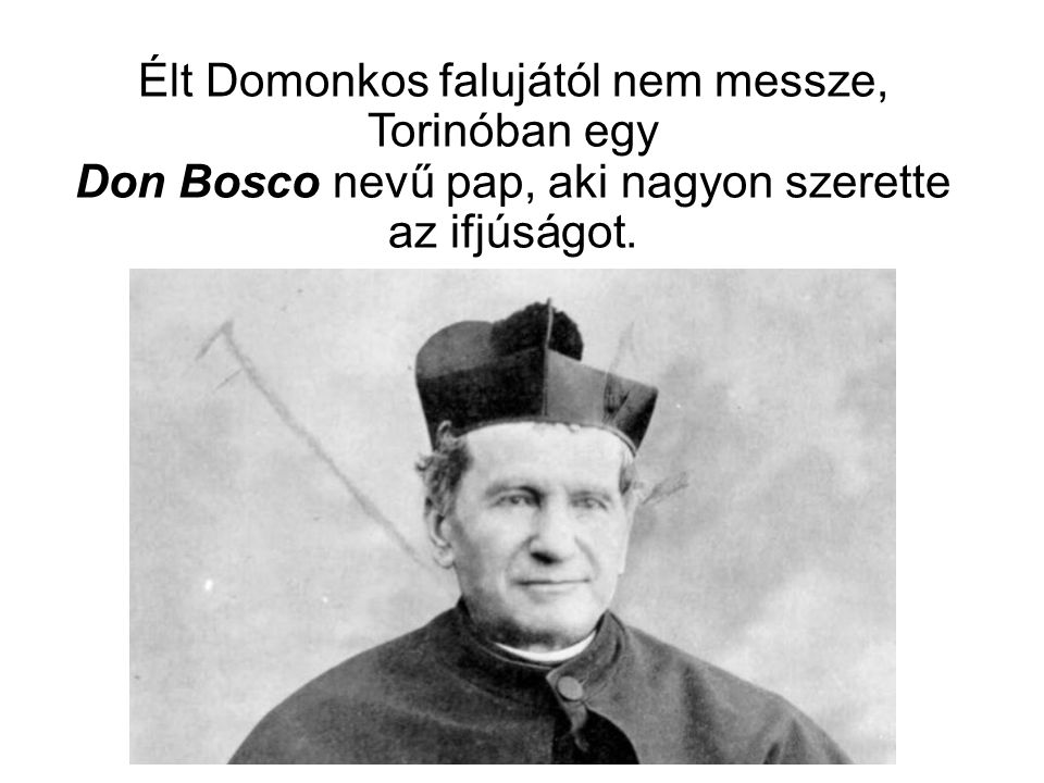 Élt Domonkos falujától nem messze, Torinóban egy Don Bosco nevű pap, aki nagyon szerette az ifjúságot.