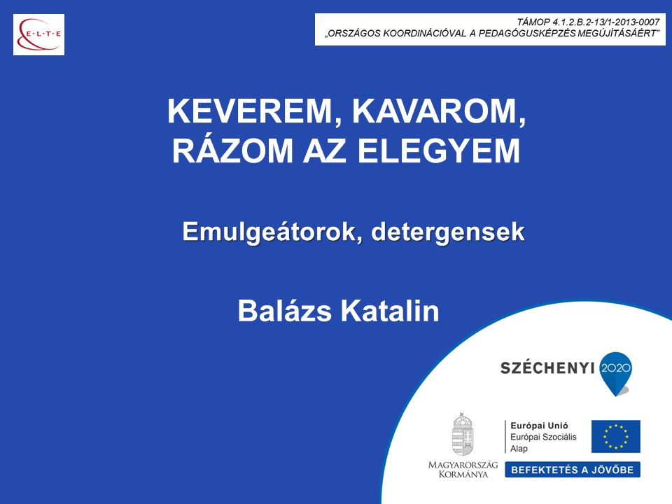 KEVEREM, KAVAROM, RÁZOM AZ ELEGYEM Balázs Katalin Emulgeátorok, detergensek