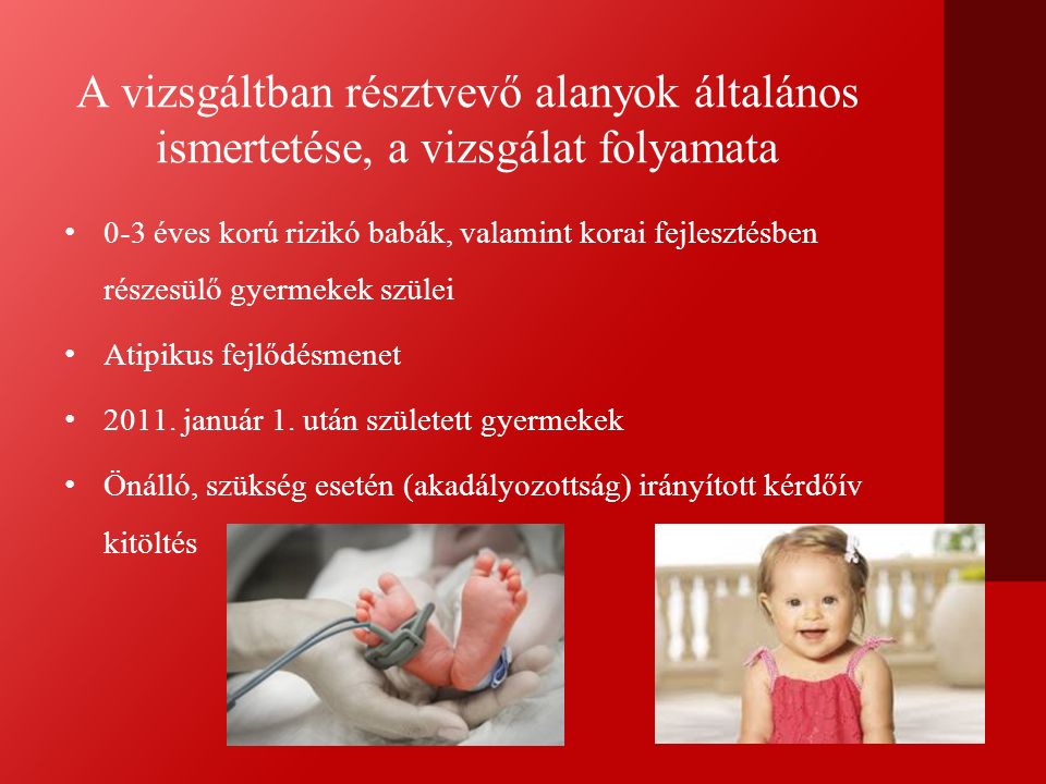 A vizsgáltban résztvevő alanyok általános ismertetése, a vizsgálat folyamata 0-3 éves korú rizikó babák, valamint korai fejlesztésben részesülő gyermekek szülei Atipikus fejlődésmenet 2011.