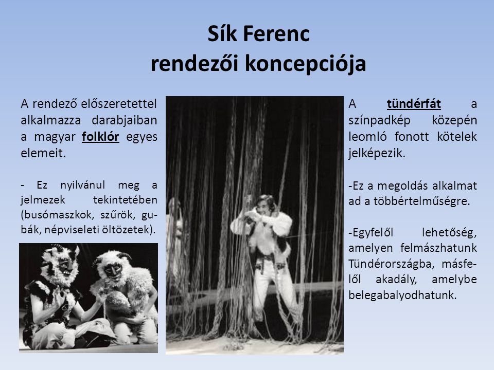 Sík Ferenc rendezői koncepciója A rendező előszeretettel alkalmazza darabjaiban a magyar folklór egyes elemeit.