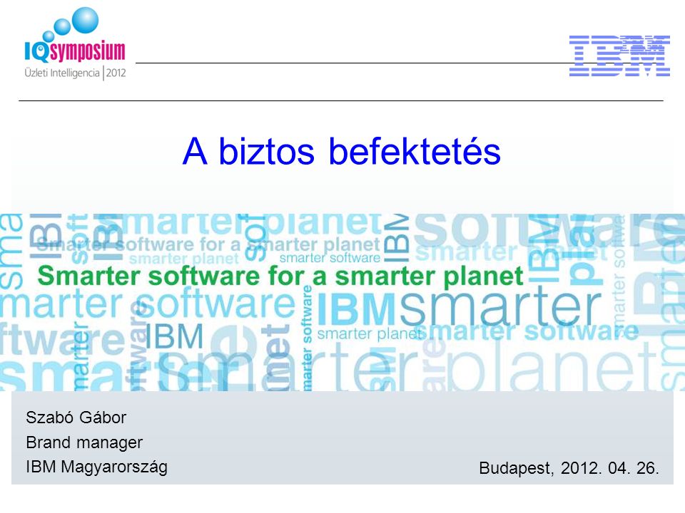 A biztos befektetés Szabó Gábor Brand manager IBM Magyarország Budapest,