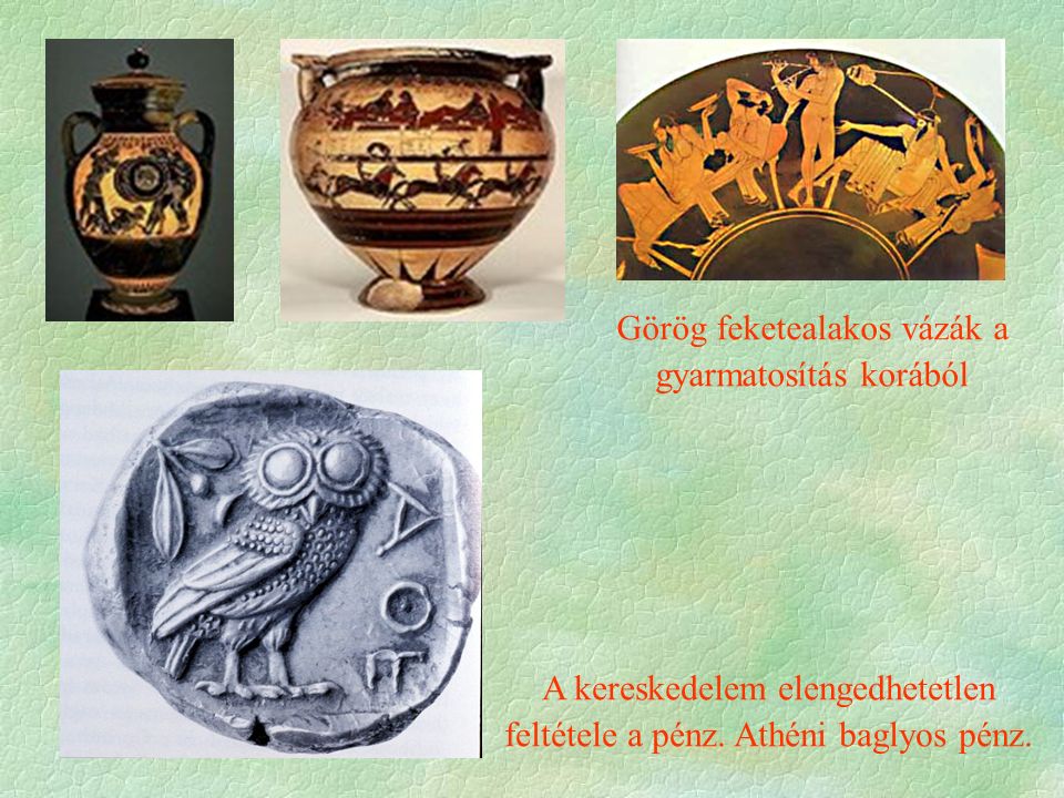 Görög feketealakos vázák a gyarmatosítás korából A kereskedelem elengedhetetlen feltétele a pénz.
