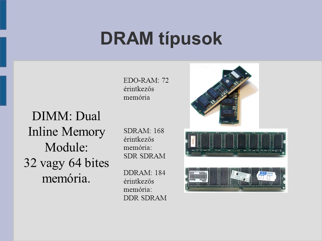 DRAM típusok DIMM: Dual Inline Memory Module: 32 vagy 64 bites memória.