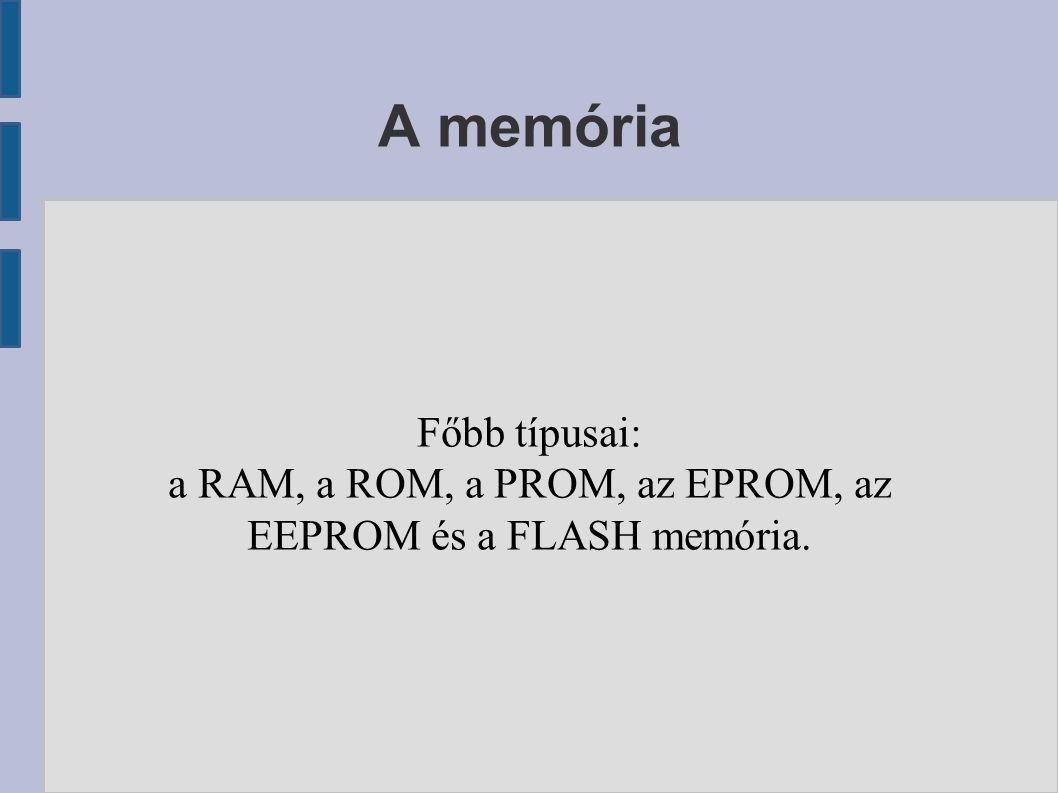 A memória Főbb típusai: a RAM, a ROM, a PROM, az EPROM, az EEPROM és a FLASH memória.