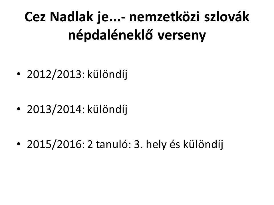 Cez Nadlak je...- nemzetközi szlovák népdaléneklő verseny 2012/2013: különdíj 2013/2014: különdíj 2015/2016: 2 tanuló: 3.