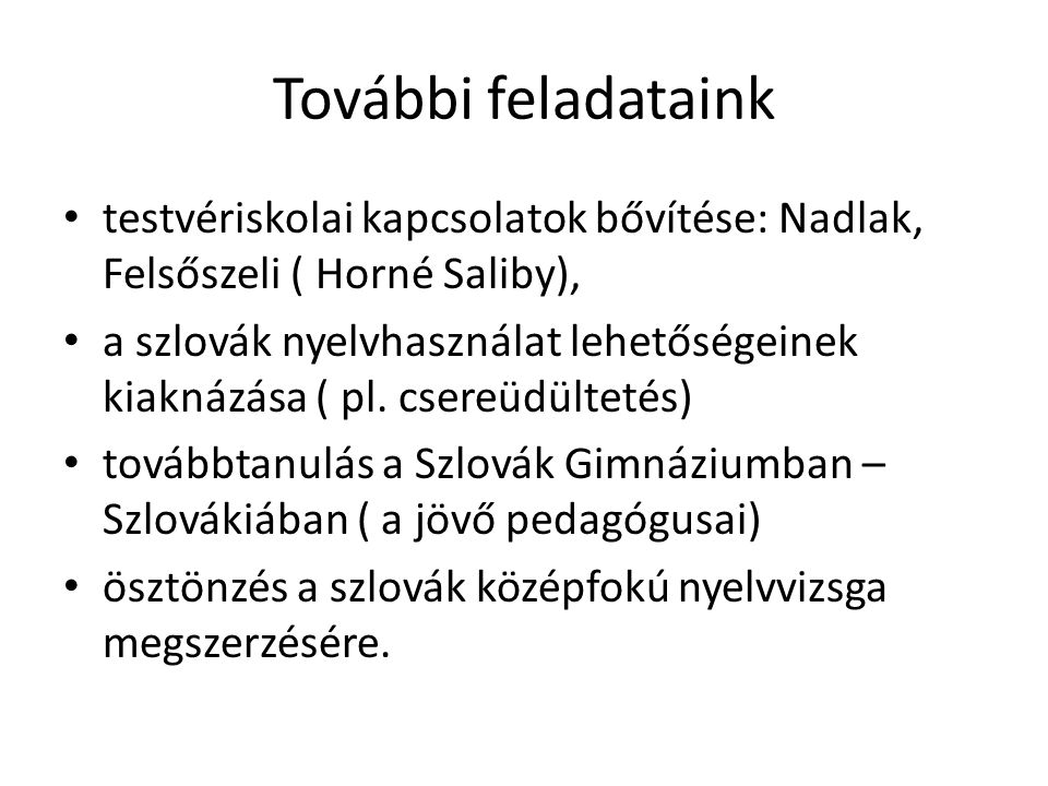 További feladataink testvériskolai kapcsolatok bővítése: Nadlak, Felsőszeli ( Horné Saliby), a szlovák nyelvhasználat lehetőségeinek kiaknázása ( pl.