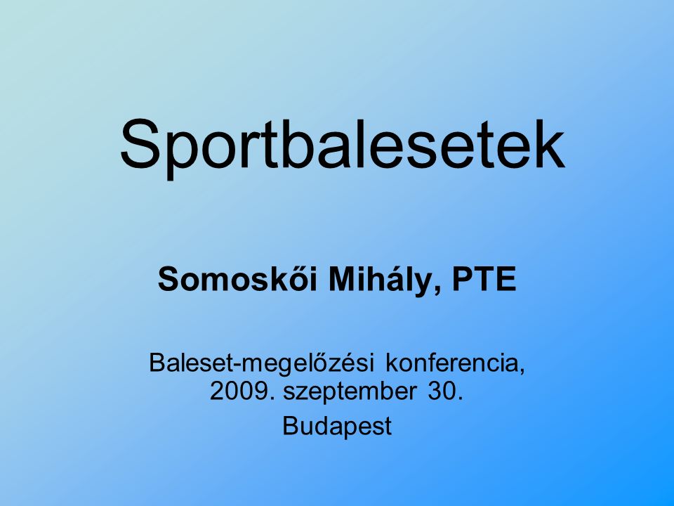 Sportbalesetek Somoskői Mihály, PTE Baleset-megelőzési konferencia, szeptember 30. Budapest
