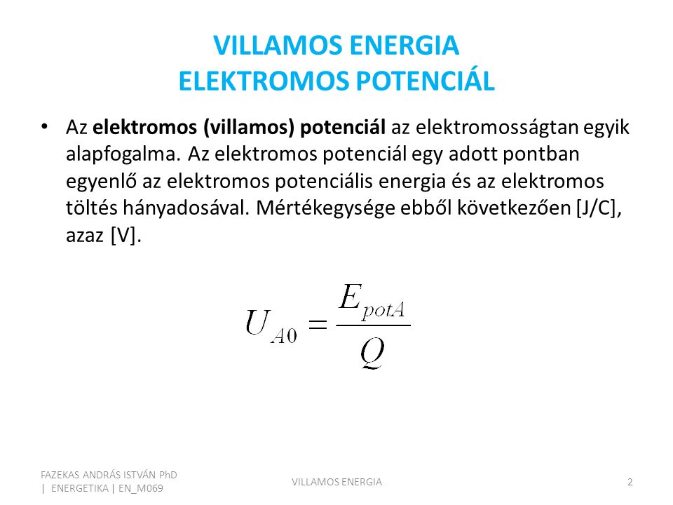 VILLAMOS ENERGIA ELEKTROMOS POTENCIÁL FAZEKAS ANDRÁS ISTVÁN PhD | ENERGETIKA | EN_M069 VILLAMOS ENERGIA2 Az elektromos (villamos) potenciál az elektromosságtan egyik alapfogalma.