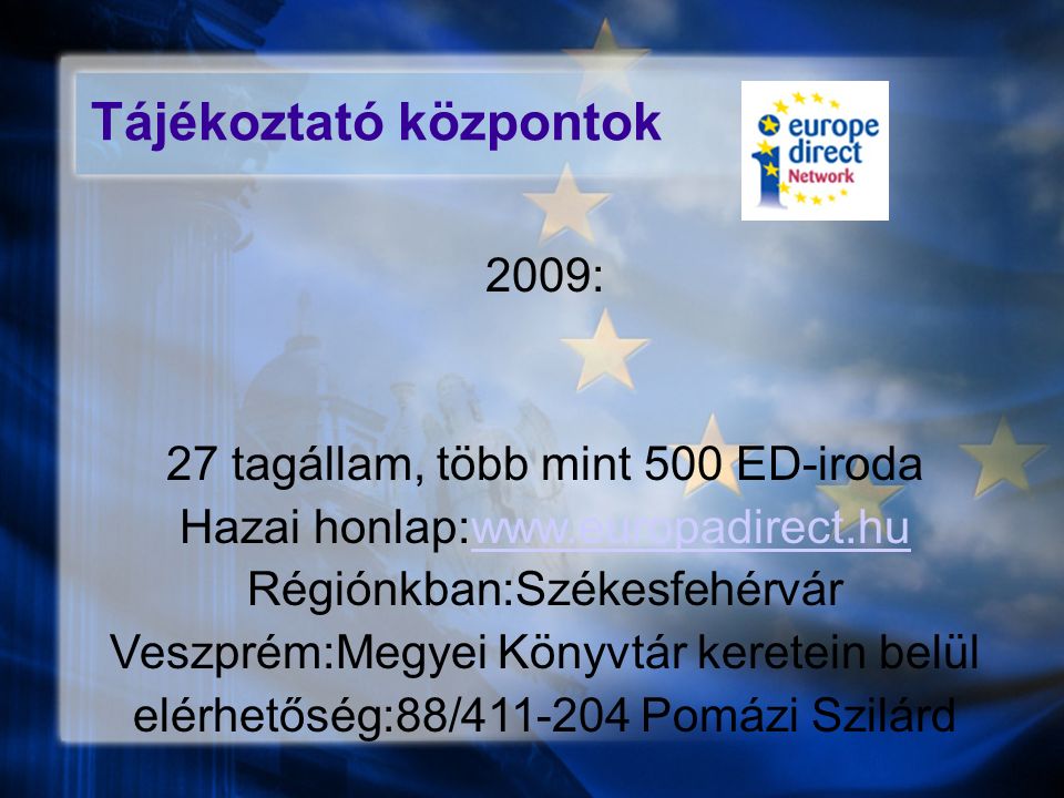 Tájékoztató központok 2009: 27 tagállam, több mint 500 ED-iroda Hazai honlap:  Régiónkban:Székesfehérvár Veszprém:Megyei Könyvtár keretein belül elérhetőség:88/ Pomázi Szilárd