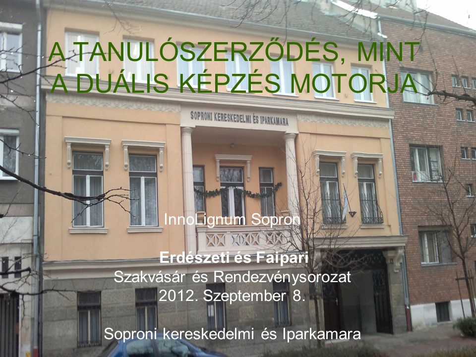 A TANULÓSZERZŐDÉS, MINT A DUÁLIS KÉPZÉS MOTORJA InnoLignum Sopron Erdészeti és Faipari Szakvásár és Rendezvénysorozat 2012.