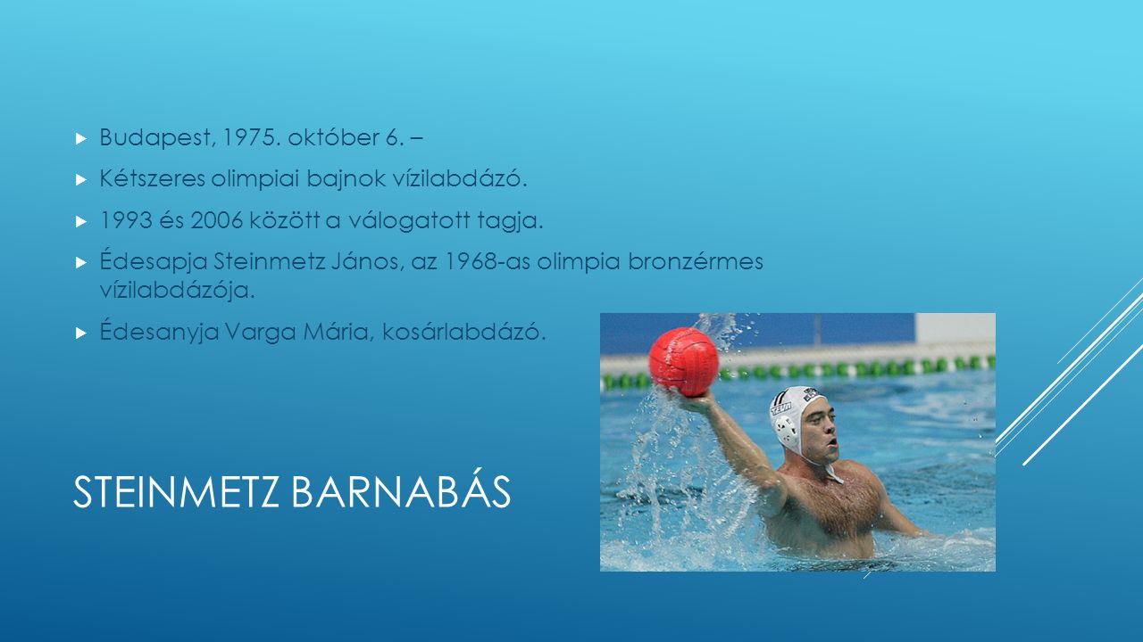 STEINMETZ BARNABÁS  Budapest, október 6. –  Kétszeres olimpiai bajnok vízilabdázó.