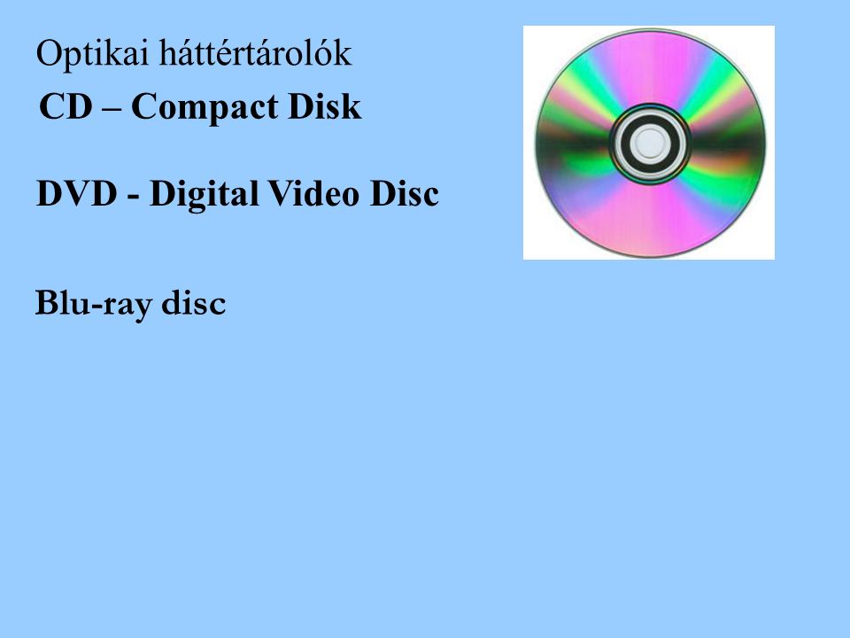 CD – Compact Disk DVD - Digital Video Disc Optikai háttértárolók Blu-ray disc