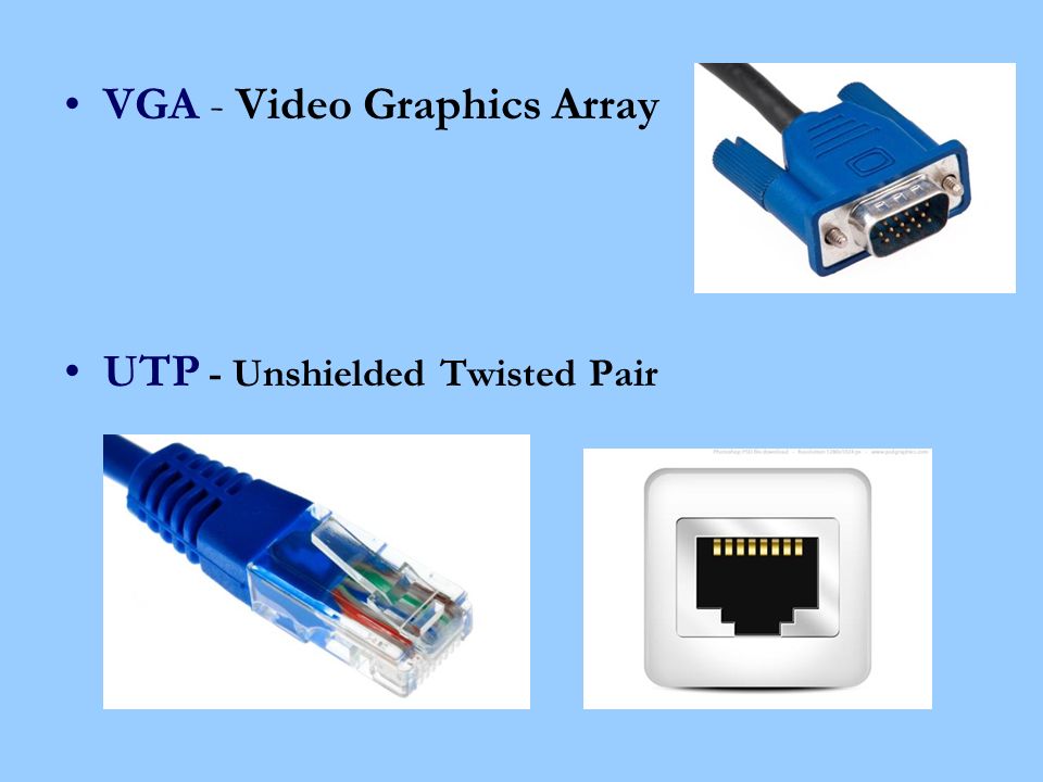 VGA - Video Graphics Array UTP - Unshielded Twisted Pair