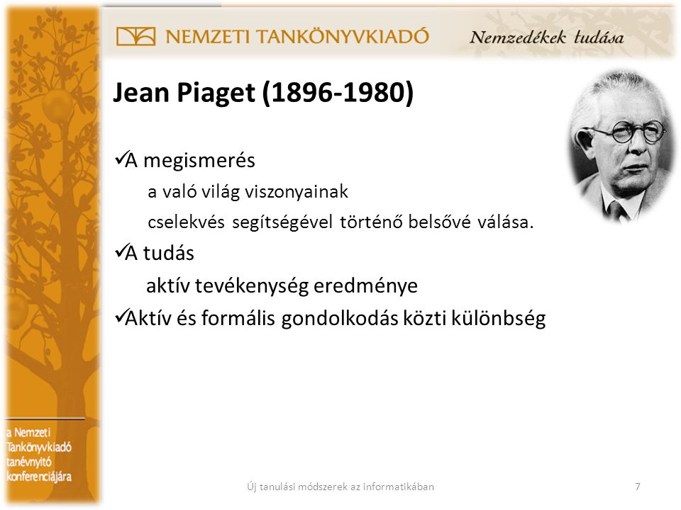 Jean Piaget ( ) A megismerés a való világ viszonyainak cselekvés segítségével történő belsővé válása.