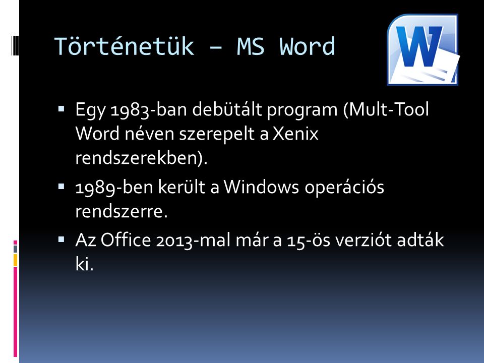 Történetük – MS Word  Egy 1983-ban debütált program (Mult-Tool Word néven szerepelt a Xenix rendszerekben).