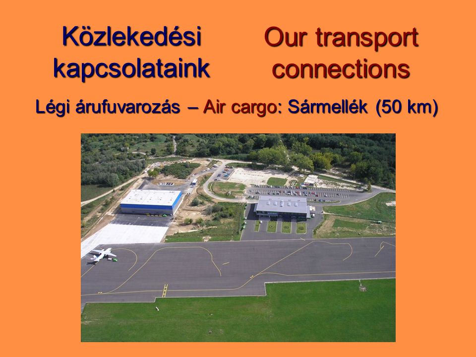 Közlekedési kapcsolataink Légi árufuvarozás – Air cargo: Sármellék (50 km) Our transport connections