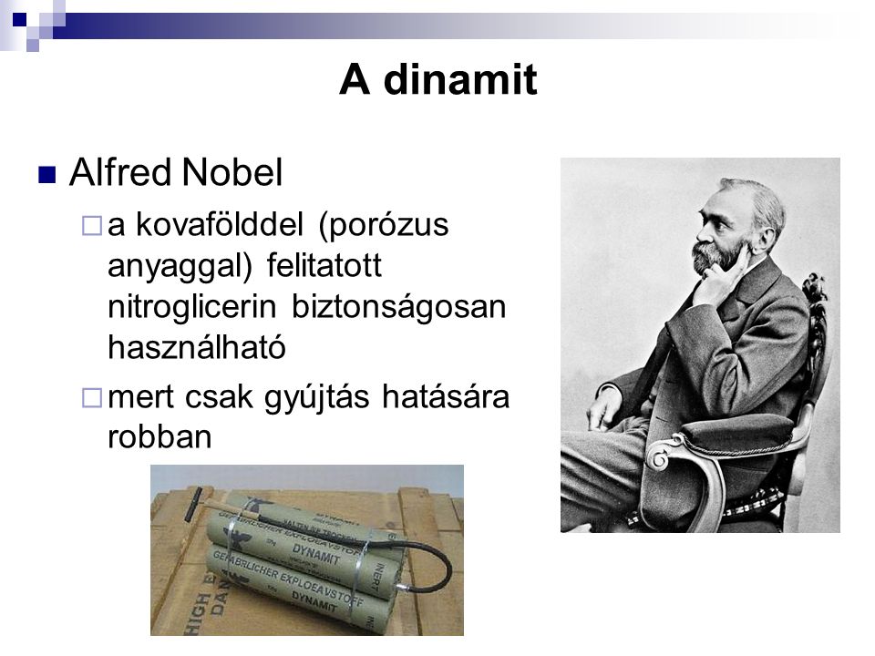A dinamit Alfred Nobel  a kovafölddel (porózus anyaggal) felitatott nitroglicerin biztonságosan használható  mert csak gyújtás hatására robban