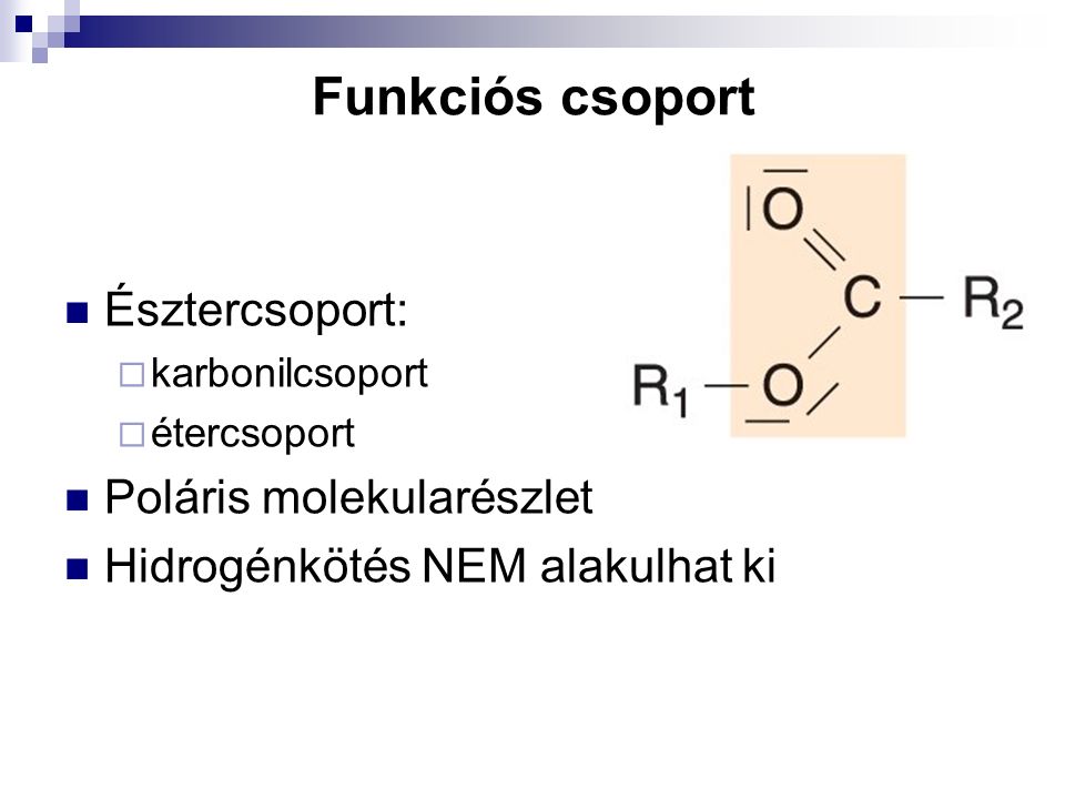 Funkciós csoport Észtercsoport:  karbonilcsoport  étercsoport Poláris molekularészlet Hidrogénkötés NEM alakulhat ki