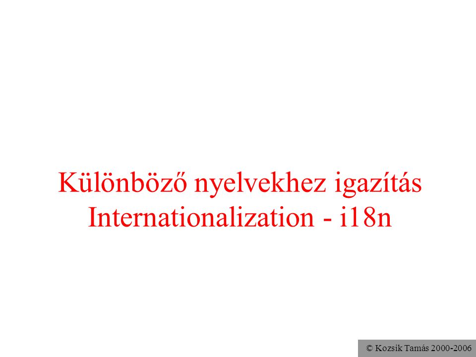 © Kozsik Tamás Különböző nyelvekhez igazítás Internationalization - i18n