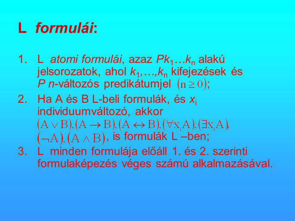 L formulái: 1.L atomi formulái, azaz Pk 1 …k n alakú jelsorozatok, ahol k 1,…,k n kifejezések és P n-változós predikátumjel ; 2.Ha A és B L-beli formulák, és x i individuumváltozó, akkor,, is formulák L –ben; 3.L minden formulája előáll 1.