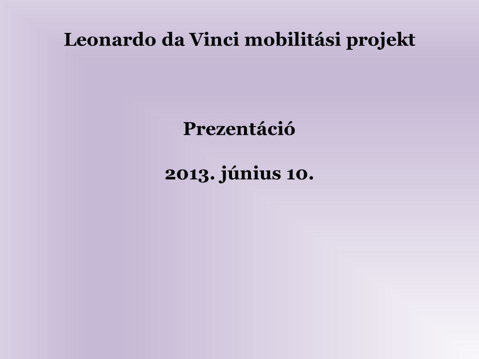 Leonardo da Vinci mobilitási projekt Prezentáció június 10.
