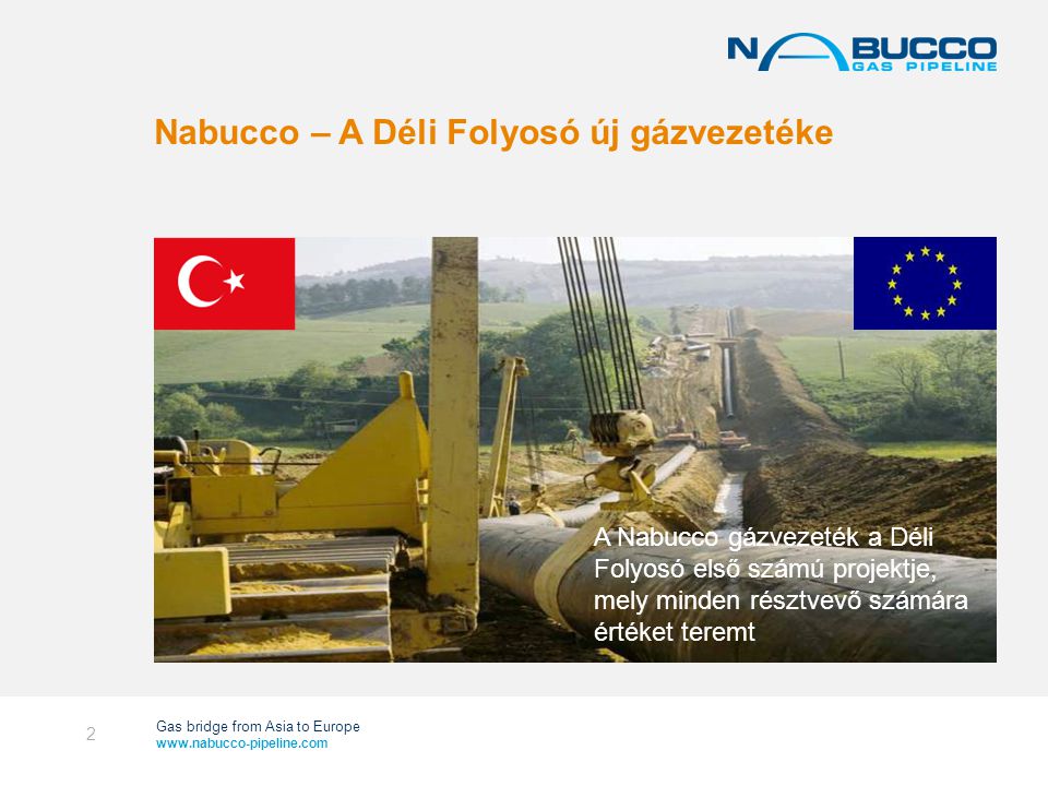 Gas bridge from Asia to Europe   Nabucco – A Déli Folyosó új gázvezetéke 2 A Nabucco gázvezeték a Déli Folyosó első számú projektje, mely minden résztvevő számára értéket teremt