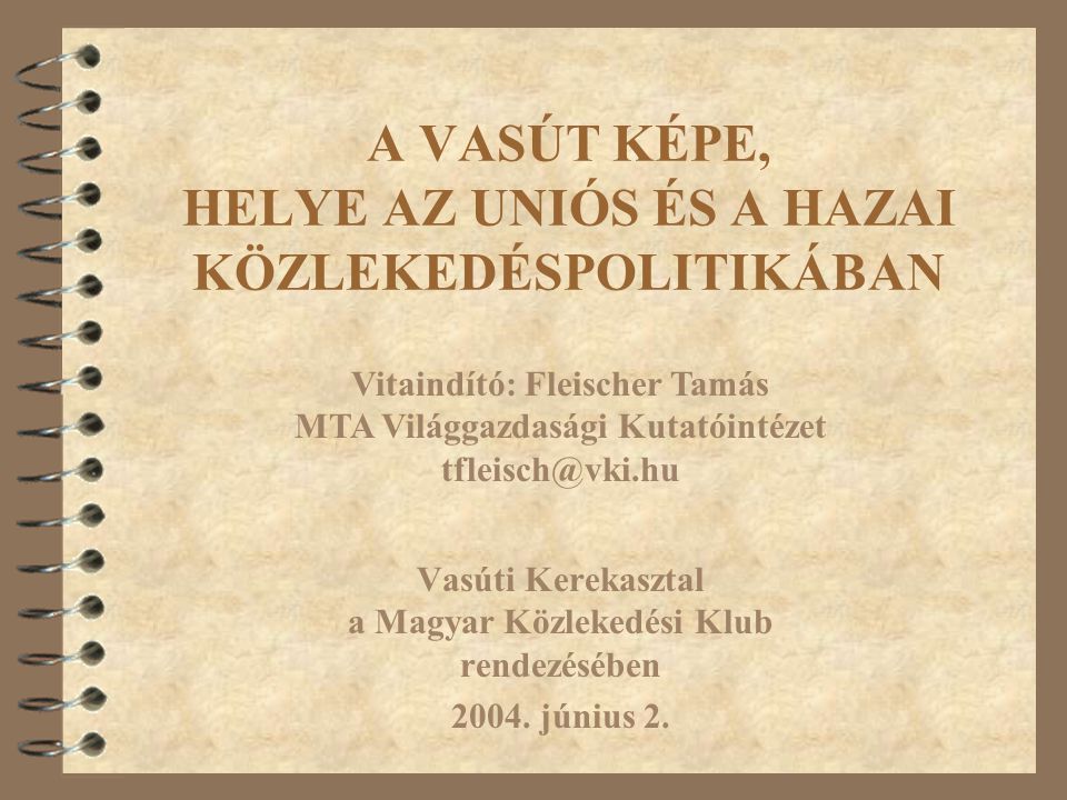 A VASÚT KÉPE, HELYE AZ UNIÓS ÉS A HAZAI KÖZLEKEDÉSPOLITIKÁBAN Vasúti Kerekasztal a Magyar Közlekedési Klub rendezésében 2004.