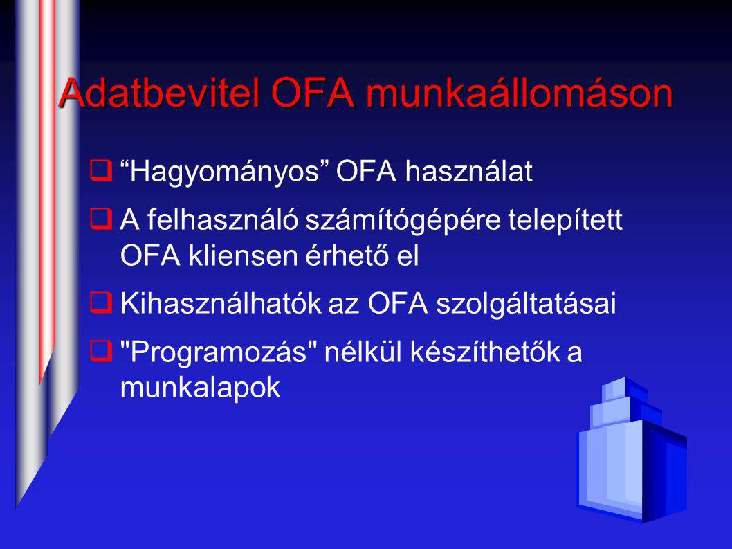 Adatbevitel OFA munkaállomáson  Hagyományos OFA használat  A felhasználó számítógépére telepített OFA kliensen érhető el  Kihasználhatók az OFA szolgáltatásai  Programozás nélkül készíthetők a munkalapok