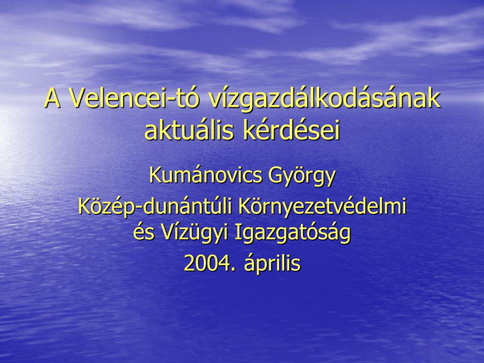 A Velencei-tó vízgazdálkodásának aktuális kérdései Kumánovics György Közép-dunántúli Környezetvédelmi és Vízügyi Igazgatóság 2004.