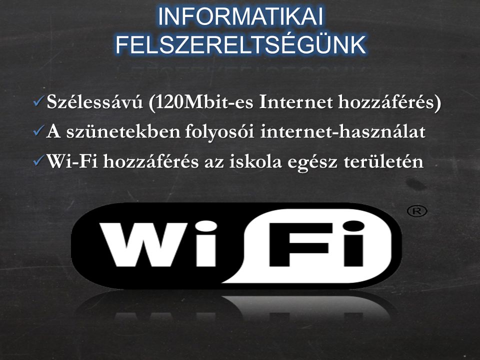  Szélessávú (120Mbit-es Internet hozzáférés)  A szünetekben folyosói internet-használat  Wi-Fi hozzáférés az iskola egész területén