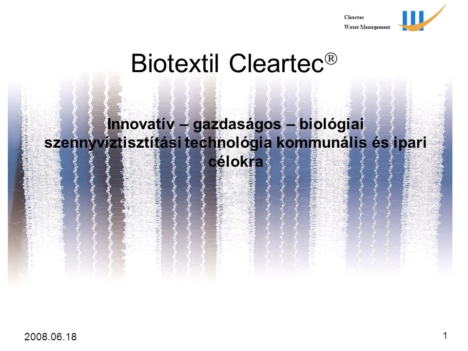 Cleartec Water Management Biotextil Cleartec  Innovatív – gazdaságos – biológiai szennyvíztisztítási technológia kommunális és ipari célokra